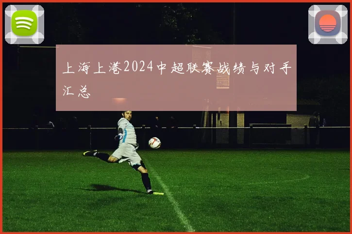 上海上港2024中超联赛战绩与对手汇总