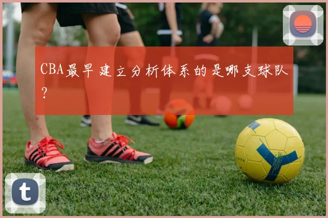 CBA最早建立分析体系的是哪支球队？